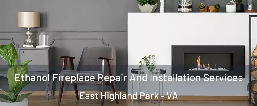  Ethanol Fireplace Repair And Installation Services East Highland Park - VA