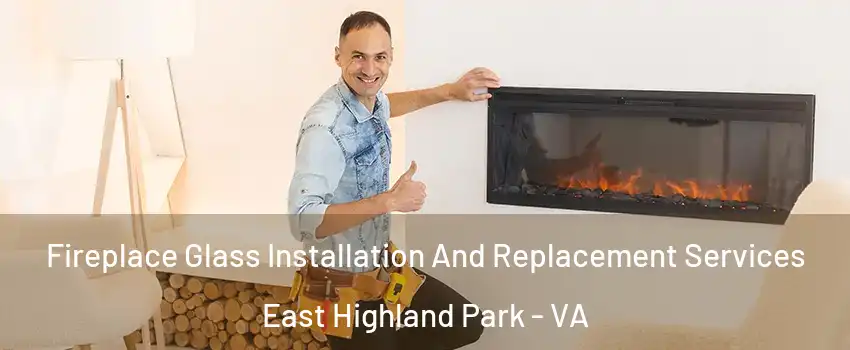  Fireplace Glass Installation And Replacement Services East Highland Park - VA