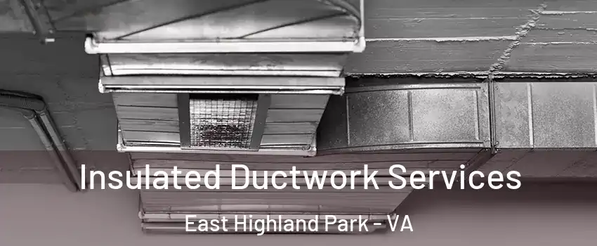  Insulated Ductwork Services East Highland Park - VA