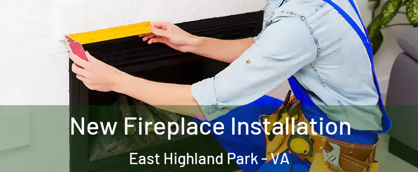  New Fireplace Installation East Highland Park - VA