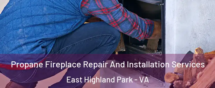 Propane Fireplace Repair And Installation Services East Highland Park - VA
