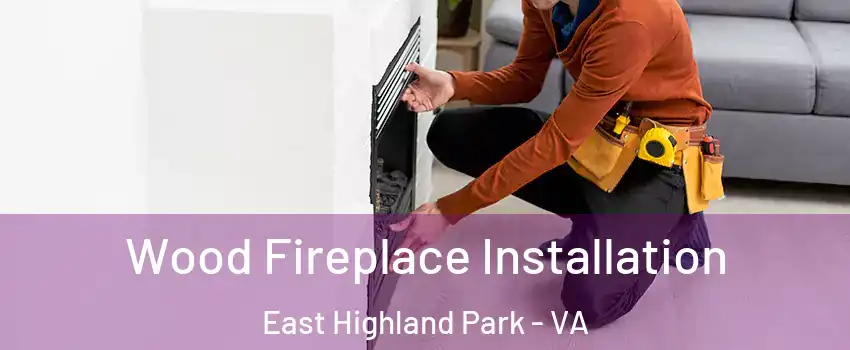  Wood Fireplace Installation East Highland Park - VA
