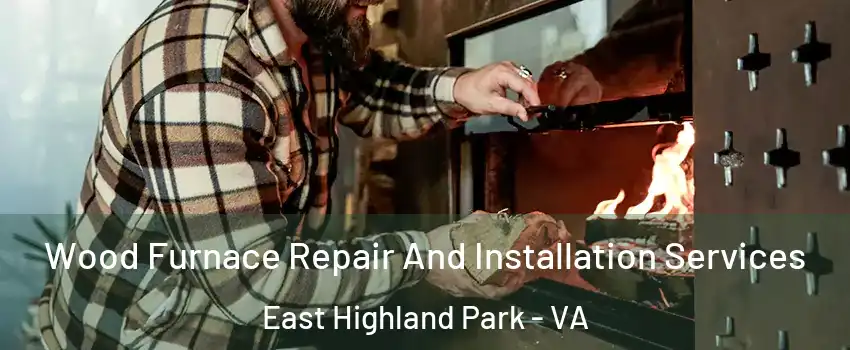  Wood Furnace Repair And Installation Services East Highland Park - VA
